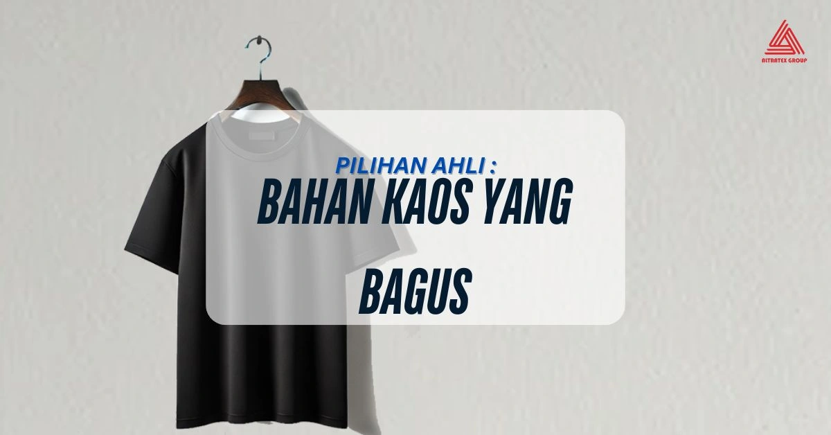 Bahan Kaos yang Bagus: Ini Daftar Bahan Kain Rekomendasi Produsen Kain