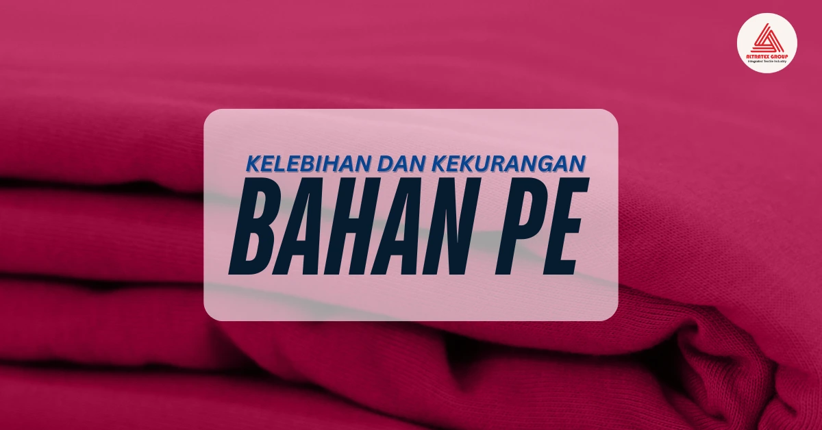 Bahan PE Adalah Kain Serbaguna! Kenali Kelebihan dan Kekurangannya